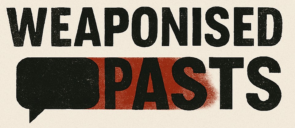 Weaponised Pasts